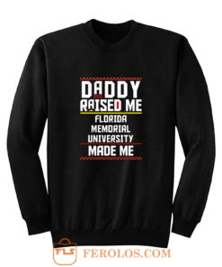 Daddy Raised Me Florida Memorial University Made Me Sweatshirt