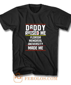 Daddy Raised Me Florida Memorial University Made Me T Shirt