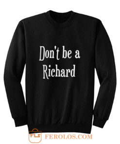 Dont be a jerk Sorry Richard. Sweatshirt