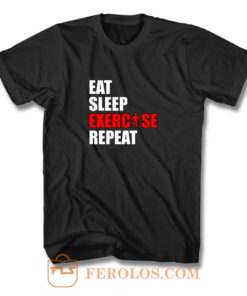 Eat sleep exercise repeat T Shirt