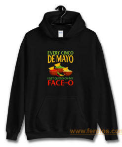 Every Cinco De Mayo I Get Queso On My Face O Hoodie