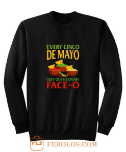 Every Cinco De Mayo I Get Queso On My Face O Sweatshirt