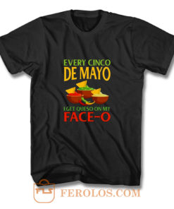 Every Cinco De Mayo I Get Queso On My Face O T Shirt