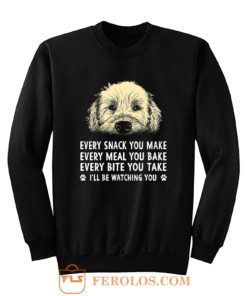 Every Snack You Make Every Meal You Bake Wheaten Terrier Dog Sweatshirt