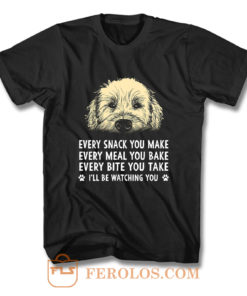 Every Snack You Make Every Meal You Bake Wheaten Terrier Dog T Shirt