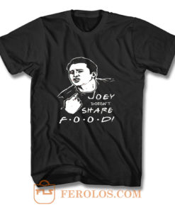 FRIENDS Joey Joey Doesnt Share Food T Shirt