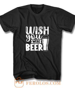 Fathers Day Wish You Were Beer Dad T Shirt