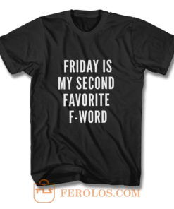 Friday Is My Second Favorite F Word T Shirt