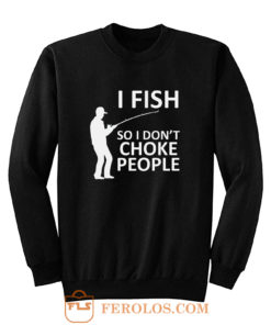 Funny Fishing Fishing Gifts For Fishermen Outdoorsman Fish So I Dont Choke People Sweatshirt