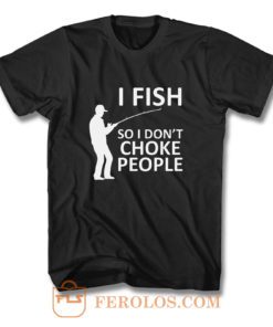 Funny Fishing Fishing Gifts For Fishermen Outdoorsman Fish So I Dont Choke People T Shirt