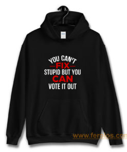 Funny Political You Cant Fix Stupid But You Can Vote It Out Hoodie