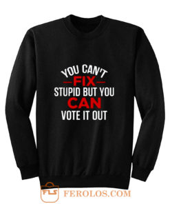 Funny Political You Cant Fix Stupid But You Can Vote It Out Sweatshirt