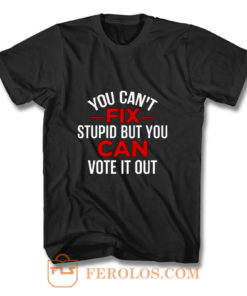 Funny Political You Cant Fix Stupid But You Can Vote It Out T Shirt