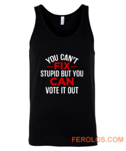 Funny Political You Cant Fix Stupid But You Can Vote It Out Tank Top