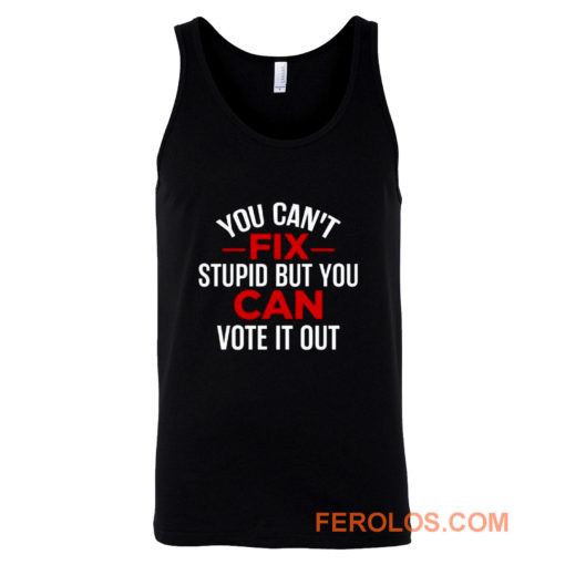 Funny Political You Cant Fix Stupid But You Can Vote It Out Tank Top