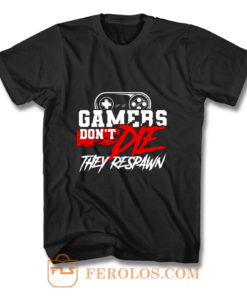 Gamers Dont Die They Respawn T Shirt