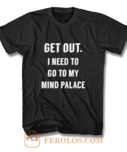 Get Out I need to go to my mind palace quote T Shirt