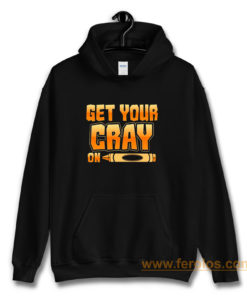 Get Your Cray On Funny Teacher Crayon Hoodie