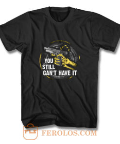 Gun Control You Still Cant have it T Shirt