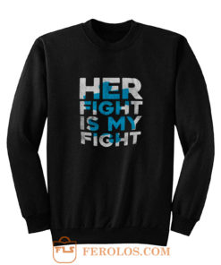 Her Fight is My Fight Sweatshirt