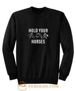 Hold Your Horses Sweatshirt