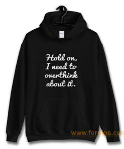 Hold on I need to overthink about it Hoodie