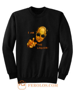 I Am The Liquor Funny Jim Lahey Sweatshirt