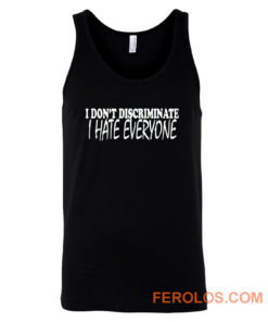 I Dont Discriminate I Hate Everyone Tank Top