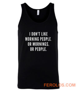 I Dont Like Morning People Or Mornings Tank Top