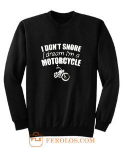 I Dont Snore I Dream I Am A Motorcycle Sweatshirt