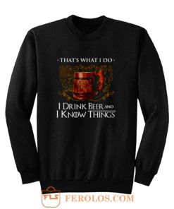 I Drink Beer And I Know Things Sweatshirt
