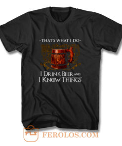 I Drink Beer And I Know Things T Shirt