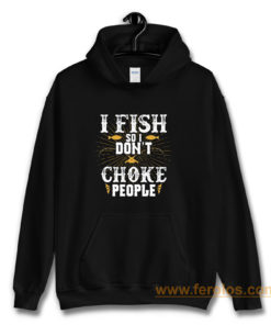 I Fish So I Dont Choke People Fishing Hoodie