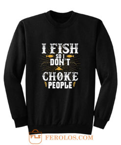 I Fish So I Dont Choke People Fishing Sweatshirt