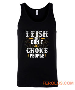 I Fish So I Dont Choke People Fishing Tank Top