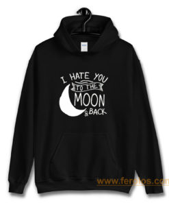 I Hate You To The Moon And Back Hoodie