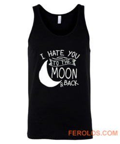 I Hate You To The Moon And Back Tank Top