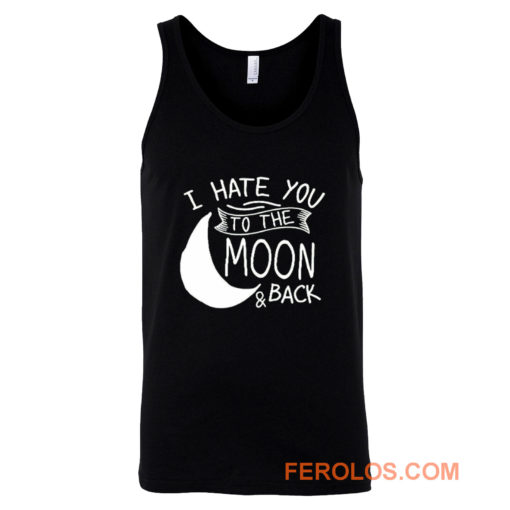 I Hate You To The Moon And Back Tank Top