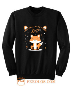 I Just Really Like Foxes Ok Sweatshirt