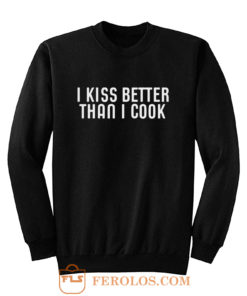 I Kiss Better Than I Cook Sweatshirt