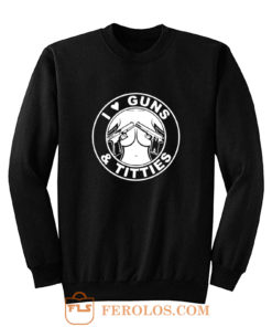 I Love Guns Titties Sweatshirt