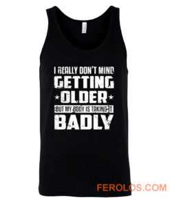 I Really Dont Mind Getting Older But My Body Is Taking Badly Tank Top