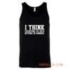 I Think Therefore We Have Nothing in Common Tank Top