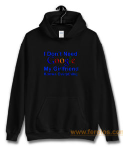 I dont Need Google My Girlfriend Knows Everything Hoodie