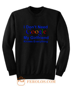 I dont Need Google My Girlfriend Knows Everything Sweatshirt