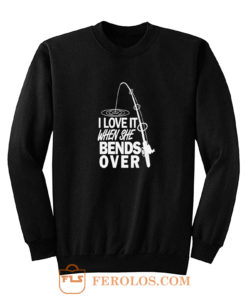 I love It When She Bends Over Fishing Graphic Tee Sweatshirt