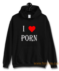 I love porn Hoodie