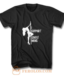 I support single moms T Shirt