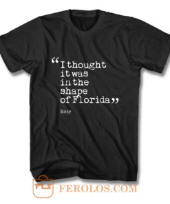 I thought it was in the shape of Florida Rose Nyland T Shirt