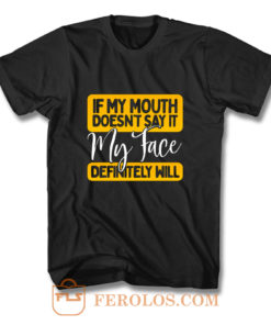 If My Mouth Doesnt Say It My Face Definitely Will T Shirt